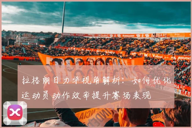 拉格朗日力学视角解析:如何优化运动员动作效率提升赛场表现