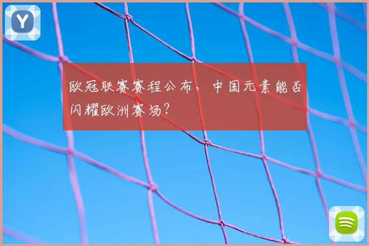 欧冠联赛赛程公布，中国元素能否闪耀欧洲赛场？